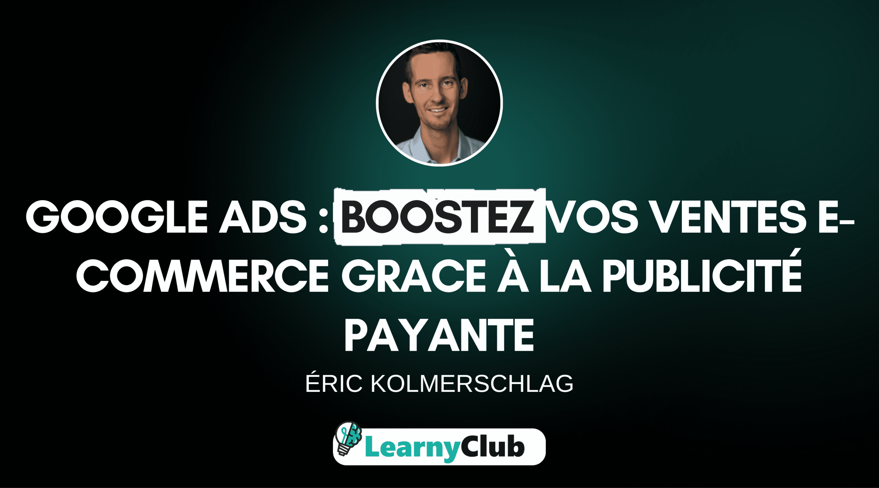Google Ads : Boostez vos ventes E-commerce grâce à la publicité payante