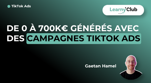 Formation De 0 à 700K€ générés avec des campagnes TikTok Ads – LearnyClub